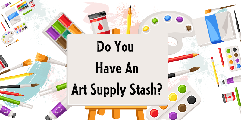 Do you have an art supply hoard? Time to make art with it!